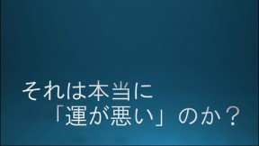 それは本当に「運が悪い」のか？