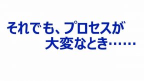 それでも、プロセスが大変なとき