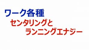 ワーク各種～センタリングとランニングエナジー他