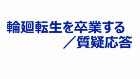 輪廻転生を卒業する／質疑応答