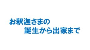 お釈迦さまの誕生から出家まで