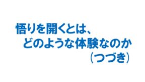 悟りを開くとは、どのような体験なのか（つづき）